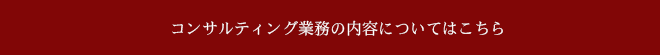 コンサルティング業務の内容についてはこちら