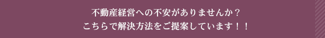 不動産経営への不安がありませんか？<br>こちらで解決方法をご提案しています！！